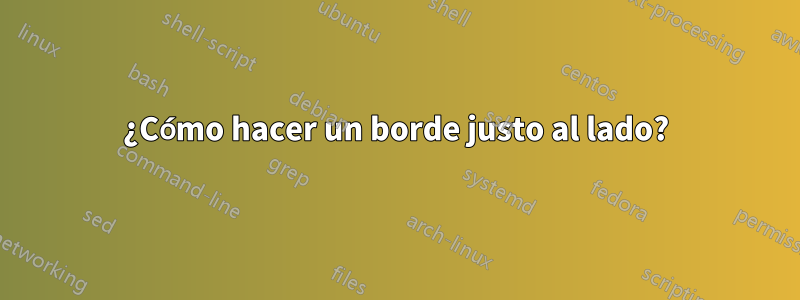 ¿Cómo hacer un borde justo al lado?