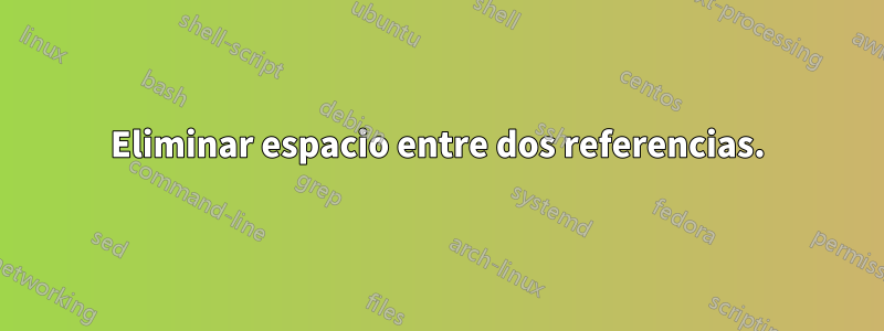 Eliminar espacio entre dos referencias.