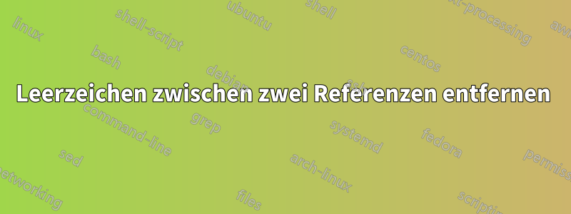 Leerzeichen zwischen zwei Referenzen entfernen