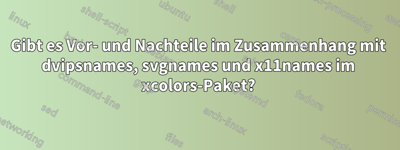 Gibt es Vor- und Nachteile im Zusammenhang mit dvipsnames, svgnames und x11names im xcolors-Paket?