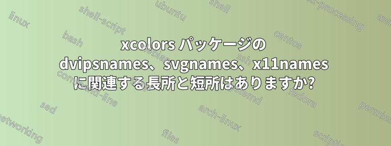 xcolors パッケージの dvipsnames、svgnames、x11names に関連する長所と短所はありますか?