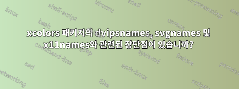 xcolors 패키지의 dvipsnames, svgnames 및 x11names와 관련된 장단점이 있습니까?