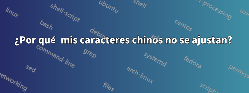 ¿Por qué mis caracteres chinos no se ajustan?