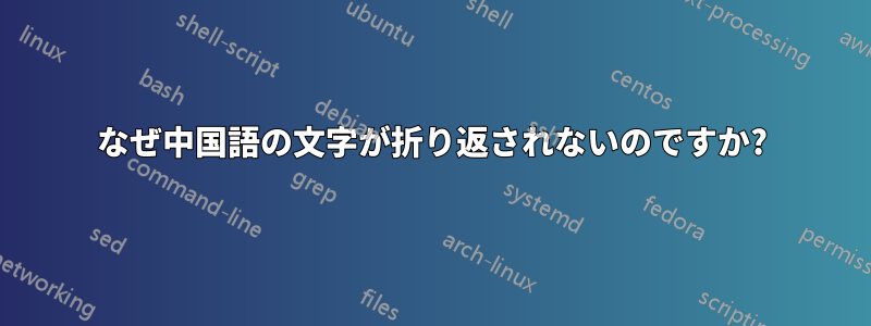 なぜ中国語の文字が折り返されないのですか?