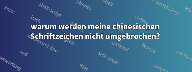 warum werden meine chinesischen Schriftzeichen nicht umgebrochen?