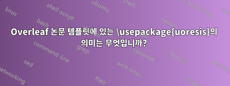 Overleaf 논문 템플릿에 있는 \usepackage{uoresis}의 의미는 무엇입니까?