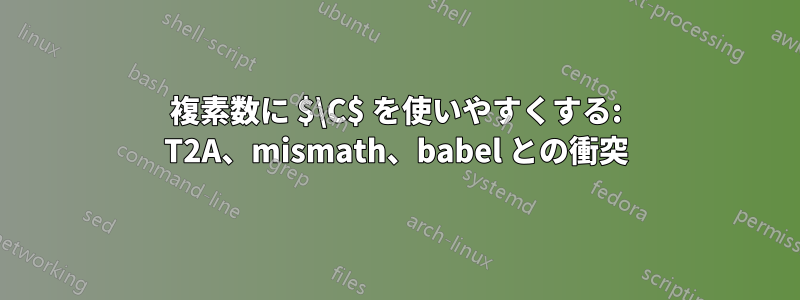 複素数に $\C$ を使いやすくする: T2A、mismath、babel との衝突