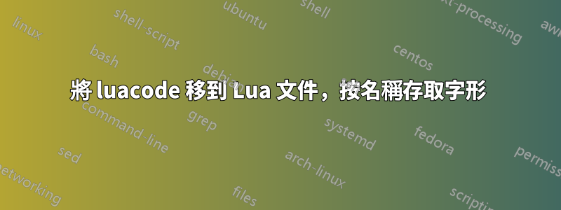 將 luacode 移到 Lua 文件，按名稱存取字形