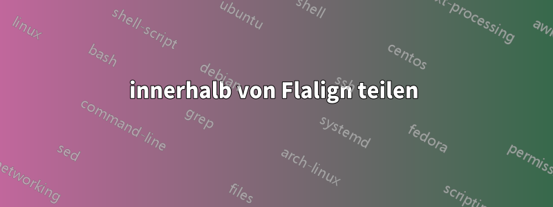 innerhalb von Flalign teilen