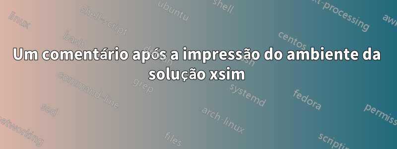 Um comentário após a impressão do ambiente da solução xsim