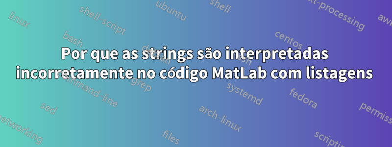 Por que as strings são interpretadas incorretamente no código MatLab com listagens