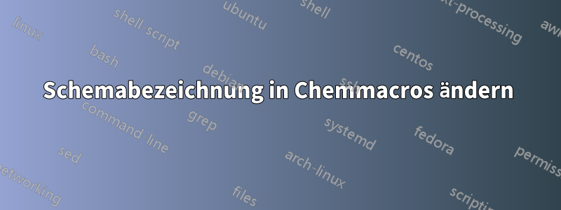 Schemabezeichnung in Chemmacros ändern