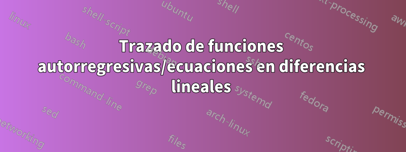 Trazado de funciones autorregresivas/ecuaciones en diferencias lineales