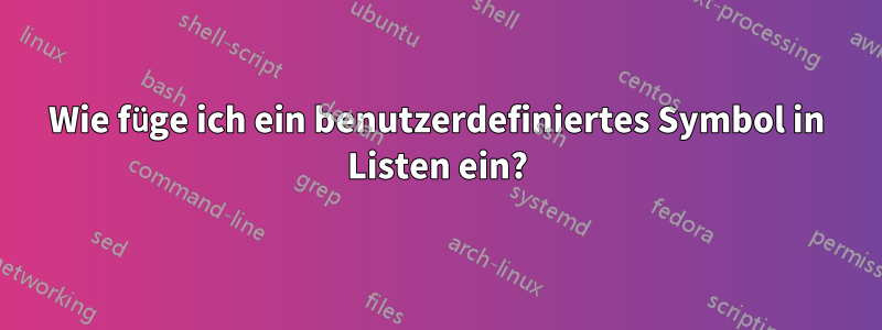 Wie füge ich ein benutzerdefiniertes Symbol in Listen ein?