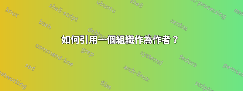 如何引用一個組織作為作者？