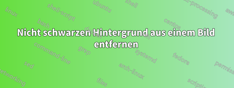 Nicht schwarzen Hintergrund aus einem Bild entfernen