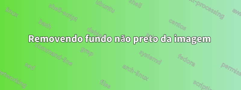 Removendo fundo não preto da imagem