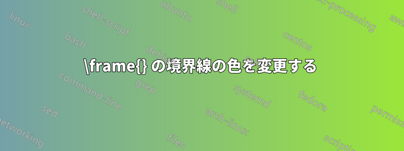 \frame{} の境界線の色を変更する