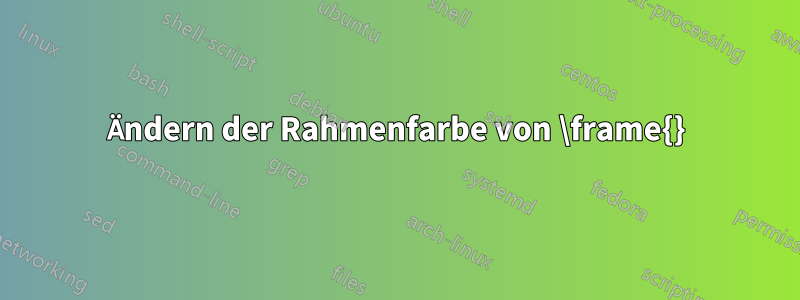 Ändern der Rahmenfarbe von \frame{}