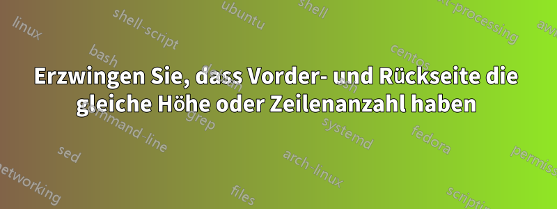 Erzwingen Sie, dass Vorder- und Rückseite die gleiche Höhe oder Zeilenanzahl haben