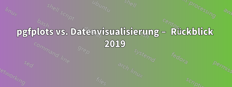 pgfplots vs. Datenvisualisierung – Rückblick 2019