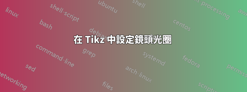 在 Tikz 中設定鏡頭光圈