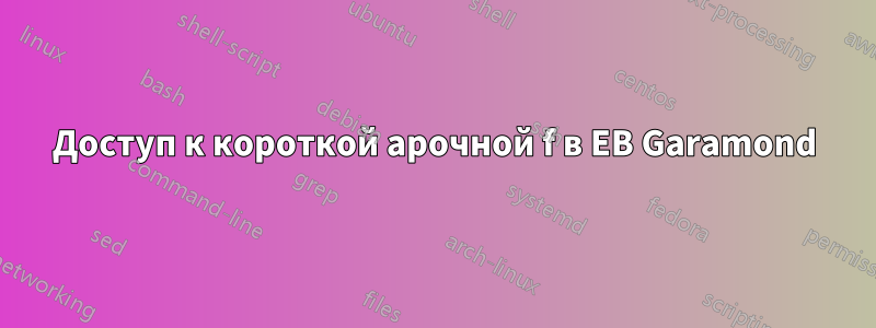 Доступ к короткой арочной f в EB Garamond