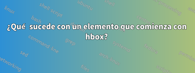 ¿Qué sucede con un elemento que comienza con hbox?