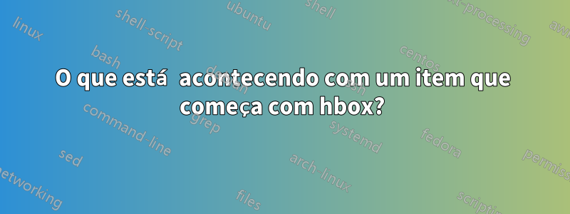 O que está acontecendo com um item que começa com hbox?