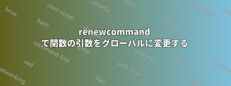 renewcommand で関数の引数をグローバルに変更する