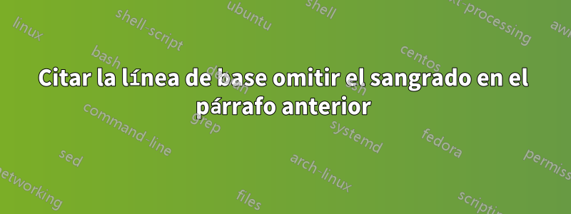 Citar la línea de base omitir el sangrado en el párrafo anterior