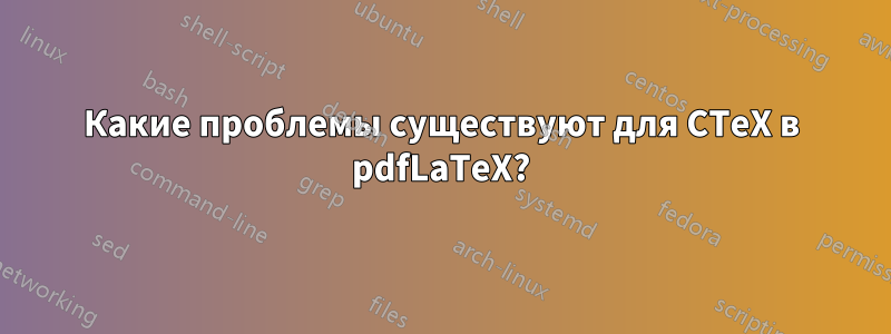 Какие проблемы существуют для CTeX в pdfLaTeX?