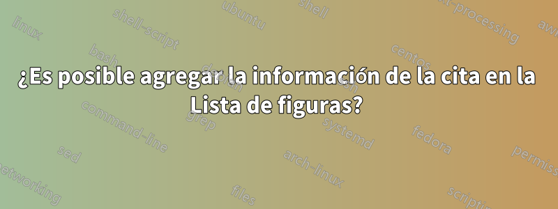 ¿Es posible agregar la información de la cita en la Lista de figuras?