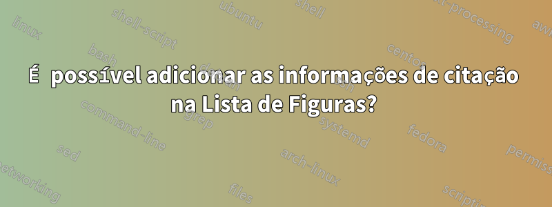 É possível adicionar as informações de citação na Lista de Figuras?