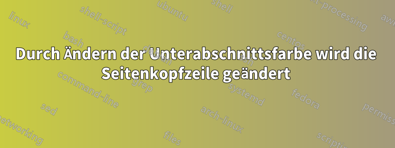 Durch Ändern der Unterabschnittsfarbe wird die Seitenkopfzeile geändert