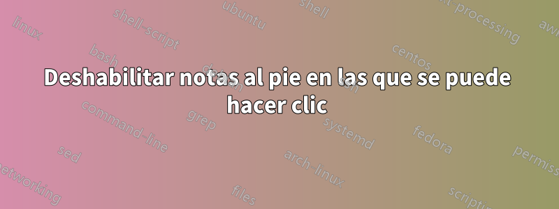 Deshabilitar notas al pie en las que se puede hacer clic