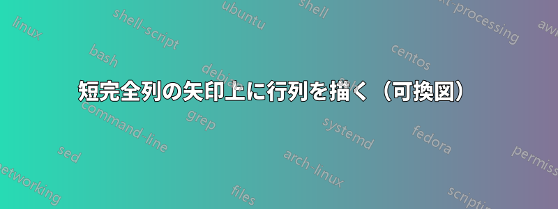 短完全列の矢印上に行列を描く（可換図）