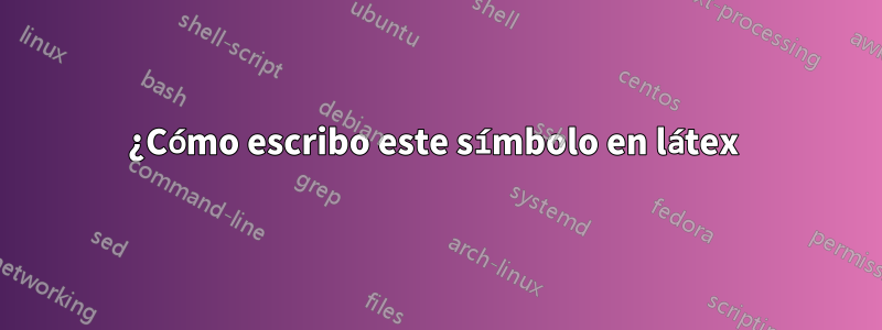 ¿Cómo escribo este símbolo en látex 