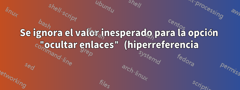 Se ignora el valor inesperado para la opción "ocultar enlaces" (hiperreferencia)