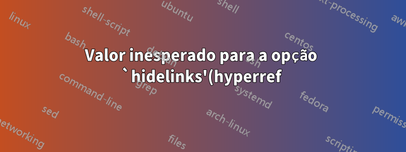 Valor inesperado para a opção `hidelinks'(hyperref) é ignorado