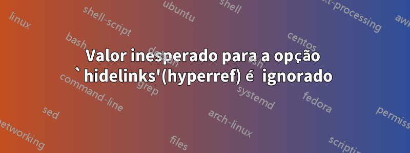 Valor inesperado para a opção `hidelinks'(hyperref) é ignorado