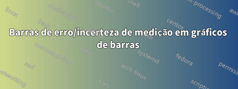 Barras de erro/incerteza de medição em gráficos de barras