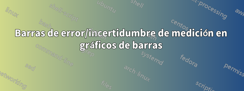 Barras de error/incertidumbre de medición en gráficos de barras