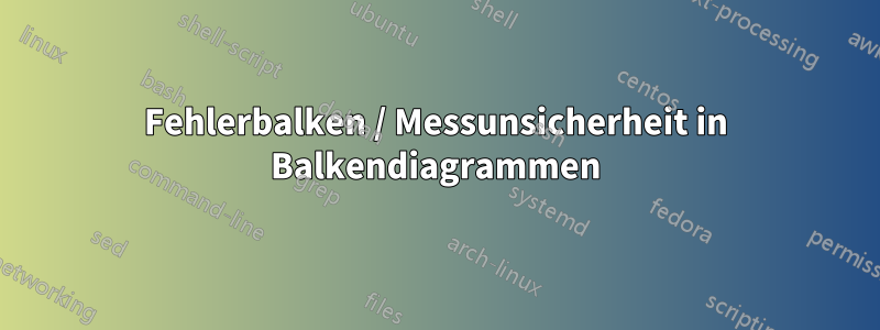 Fehlerbalken / Messunsicherheit in Balkendiagrammen