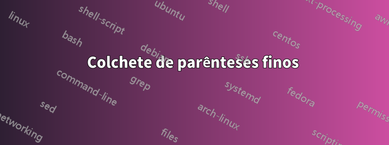 Colchete de parênteses finos