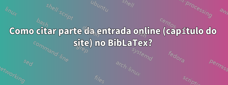 Como citar parte da entrada online (capítulo do site) no BibLaTex?