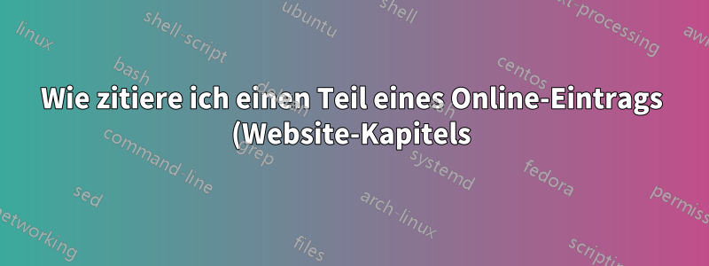 Wie zitiere ich einen Teil eines Online-Eintrags (Website-Kapitels) in BibLaTex?