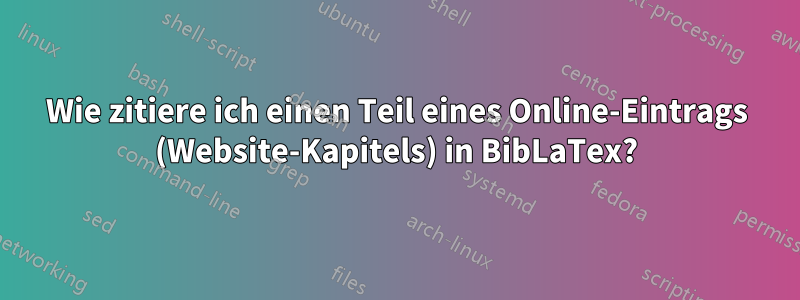 Wie zitiere ich einen Teil eines Online-Eintrags (Website-Kapitels) in BibLaTex?