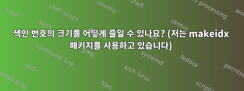 색인 번호의 크기를 어떻게 줄일 수 있나요? (저는 makeidx 패키지를 사용하고 있습니다)