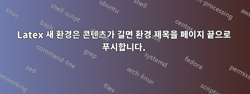 Latex 새 환경은 콘텐츠가 길면 환경 제목을 페이지 끝으로 푸시합니다.